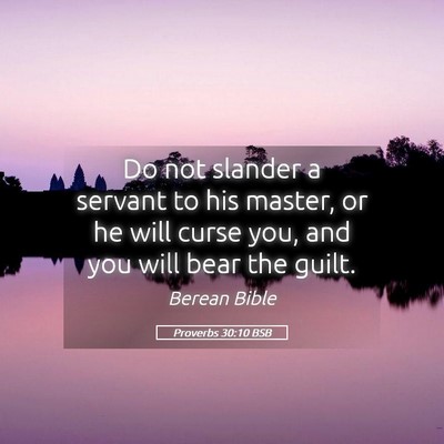 Picture 05 - Proverbs 30:10 BSB - Do not slander a servant to his master, or he - Bible Verse Picture