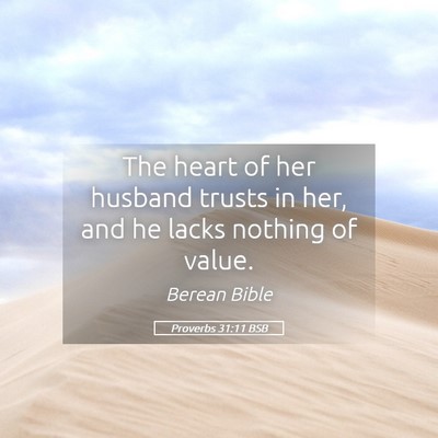 Picture 05 - Proverbs 31:11 BSB - The heart of her husband trusts in her, and he - Bible Verse Picture