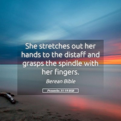 Picture 05 - Proverbs 31:19 BSB - She stretches out her hands to the distaff and - Bible Verse Picture