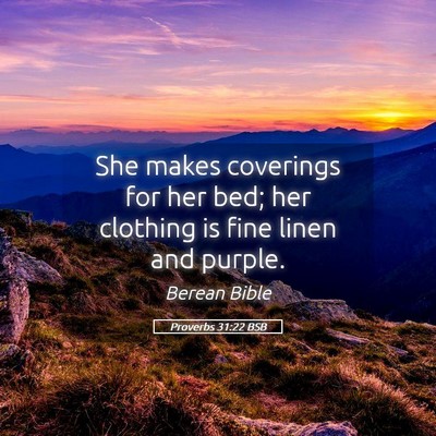 Picture 05 - Proverbs 31:22 BSB - She makes coverings for her bed; her clothing is - Bible Verse Picture