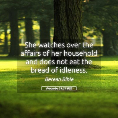 Picture 05 - Proverbs 31:27 BSB - She watches over the affairs of her household and - Bible Verse Picture