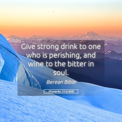 Picture 05 - Proverbs 31:6 BSB - Give strong drink to one who is perishing, and - Bible Verse Picture