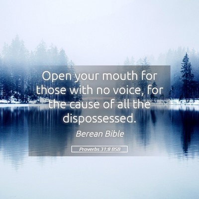 Picture 05 - Proverbs 31:8 BSB - Open your mouth for those with no voice, for the - Bible Verse Picture