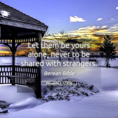 Picture 05 - Proverbs 5:17 BSB - Let them be yours alone, never to be shared with - Bible Verse Picture
