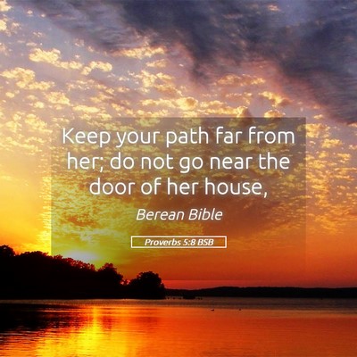 Picture 05 - Proverbs 5:8 BSB - Keep your path far from her; do not go near the - Bible Verse Picture