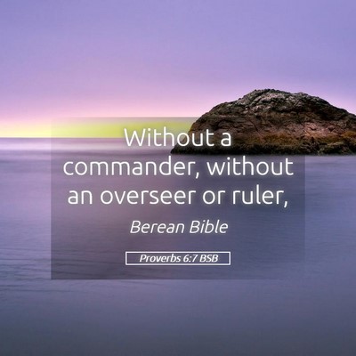 Picture 05 - Proverbs 6:7 BSB - Without a commander, without an overseer or - Bible Verse Picture