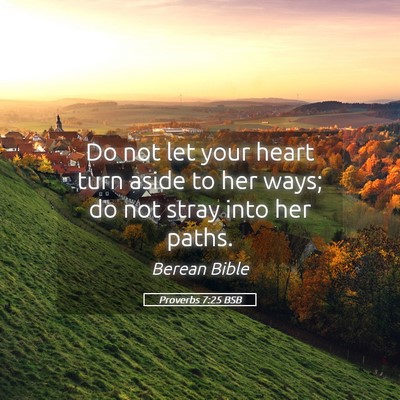 Picture 05 - Proverbs 7:25 BSB - Do not let your heart turn aside to her ways; do - Bible Verse Picture