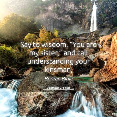 Picture 05 - Proverbs 7:4 BSB - Say to wisdom, “You are my sister,” and call - Bible Verse Picture