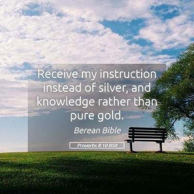 Picture 05 - Proverbs 8:10 BSB - Receive my instruction instead of silver, and - Bible Verse Picture