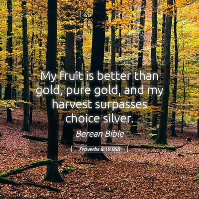 Picture 05 - Proverbs 8:19 BSB - My fruit is better than gold, pure gold, and my - Bible Verse Picture