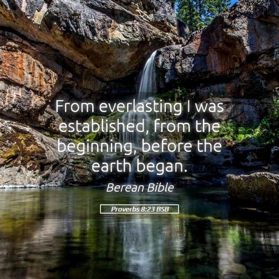 Picture 05 - Proverbs 8:23 BSB - From everlasting I was established, from the - Bible Verse Picture