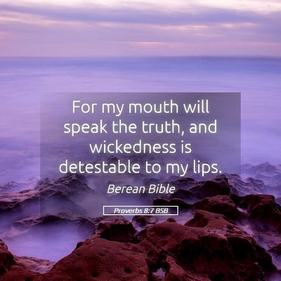 Picture 05 - Proverbs 8:7 BSB - For my mouth will speak the truth, and wickedness - Bible Verse Picture