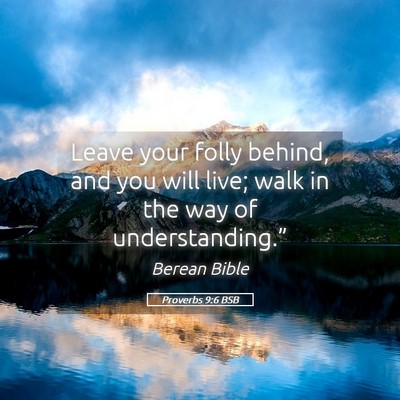 Picture 05 - Proverbs 9:6 BSB - Leave your folly behind, and you will live; walk - Bible Verse Picture