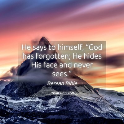 Picture 05 - Psalm 10:11 BSB - He says to himself, “God has forgotten; He - Bible Verse Picture