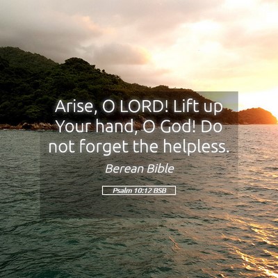 Picture 05 - Psalm 10:12 BSB - Arise, O LORD! Lift up Your hand, O God! Do not - Bible Verse Picture