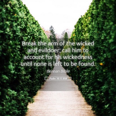 Picture 05 - Psalm 10:15 BSB - Break the arm of the wicked and evildoer; call - Bible Verse Picture