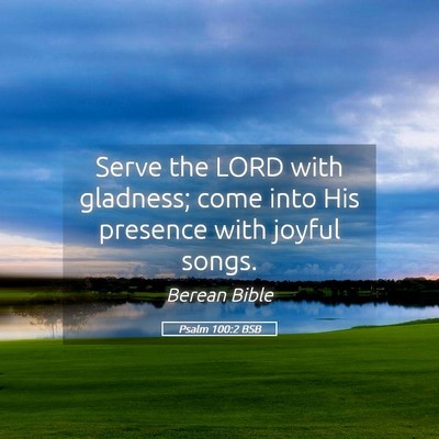 Picture 05 - Psalm 100:2 BSB - Serve the LORD with gladness; come into His - Bible Verse Picture