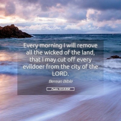 Picture 05 - Psalm 101:8 BSB - Every morning I will remove all the wicked of the - Bible Verse Picture