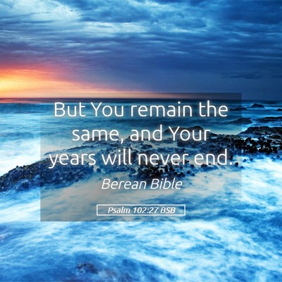 Picture 05 - Psalm 102:27 BSB - But You remain the same, and Your years will - Bible Verse Picture