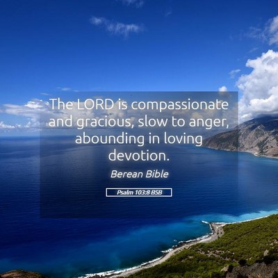 Picture 05 - Psalm 103:8 BSB - The LORD is compassionate and gracious, slow to - Bible Verse Picture