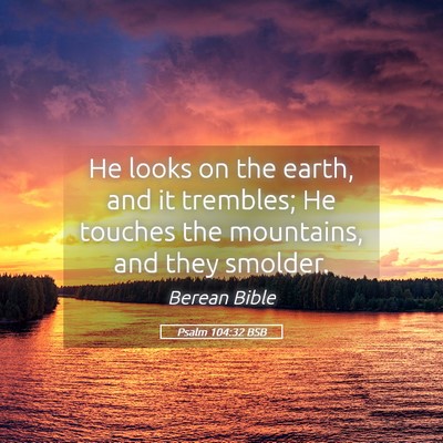 Picture 05 - Psalm 104:32 BSB - He looks on the earth, and it trembles; He - Bible Verse Picture