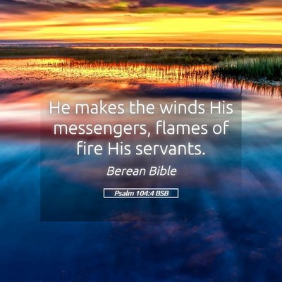 Picture 05 - Psalm 104:4 BSB - He makes the winds His messengers, flames of fire - Bible Verse Picture