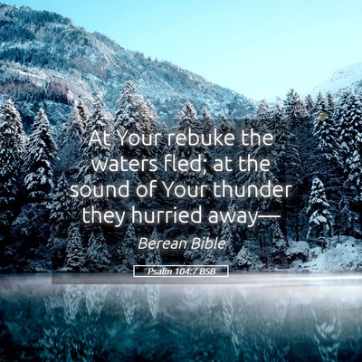 Picture 05 - Psalm 104:7 BSB - At Your rebuke the waters fled; at the sound of - Bible Verse Picture