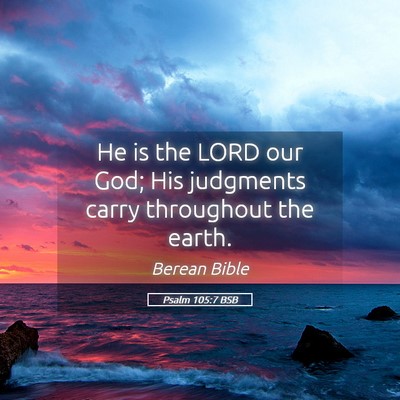 Picture 05 - Psalm 105:7 BSB - He is the LORD our God; His judgments carry - Bible Verse Picture
