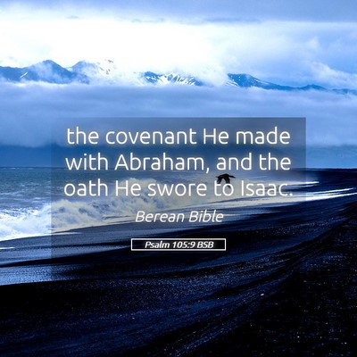 Picture 05 - Psalm 105:9 BSB - the covenant He made with Abraham, and the oath - Bible Verse Picture