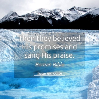 Picture 05 - Psalm 106:12 BSB - Then they believed His promises and sang His - Bible Verse Picture
