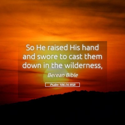 Picture 05 - Psalm 106:26 BSB - So He raised His hand and swore to cast them down - Bible Verse Picture