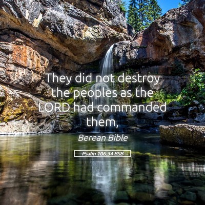 Picture 05 - Psalm 106:34 BSB - They did not destroy the peoples as the LORD had - Bible Verse Picture
