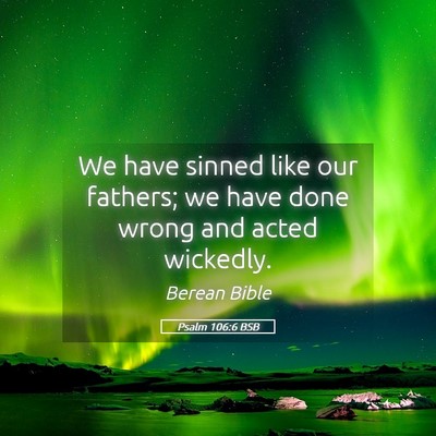Picture 05 - Psalm 106:6 BSB - We have sinned like our fathers; we have done - Bible Verse Picture