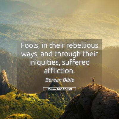 Picture 05 - Psalm 107:17 BSB - Fools, in their rebellious ways, and through - Bible Verse Picture