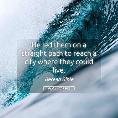 Picture 05 - Psalm 107:7 BSB - He led them on a straight path to reach a city - Bible Verse Picture