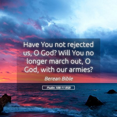 Picture 05 - Psalm 108:11 BSB - Have You not rejected us, O God? Will You no - Bible Verse Picture