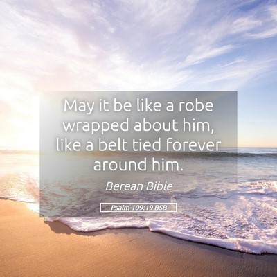Picture 05 - Psalm 109:19 BSB - May it be like a robe wrapped about him, like a - Bible Verse Picture