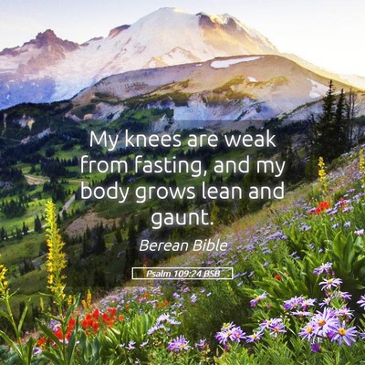 Picture 05 - Psalm 109:24 BSB - My knees are weak from fasting, and my body grows - Bible Verse Picture