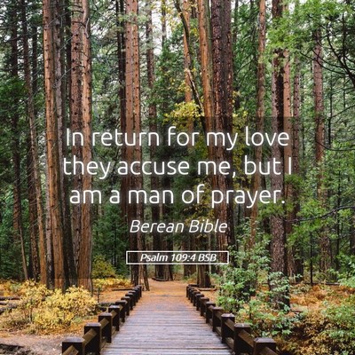Picture 05 - Psalm 109:4 BSB - In return for my love they accuse me, but I am a - Bible Verse Picture