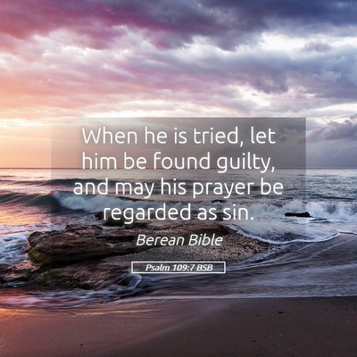 Picture 05 - Psalm 109:7 BSB - When he is tried, let him be found guilty, and - Bible Verse Picture