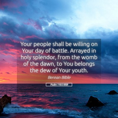 Picture 05 - Psalm 110:3 BSB - Your people shall be willing on Your day of - Bible Verse Picture