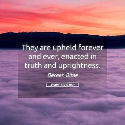 Picture 05 - Psalm 111:8 BSB - They are upheld forever and ever, enacted in - Bible Verse Picture