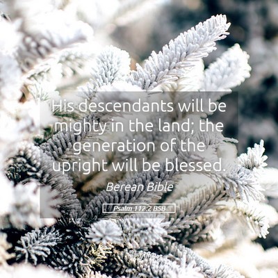 Picture 05 - Psalm 112:2 BSB - His descendants will be mighty in the land; the - Bible Verse Picture