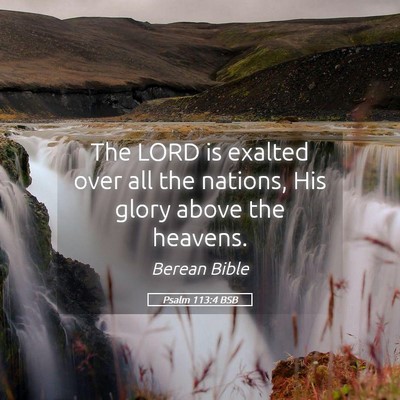 Picture 05 - Psalm 113:4 BSB - The LORD is exalted over all the nations, His - Bible Verse Picture