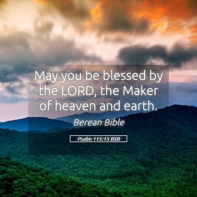 Picture 05 - Psalm 115:15 BSB - May you be blessed by the LORD, the Maker of - Bible Verse Picture