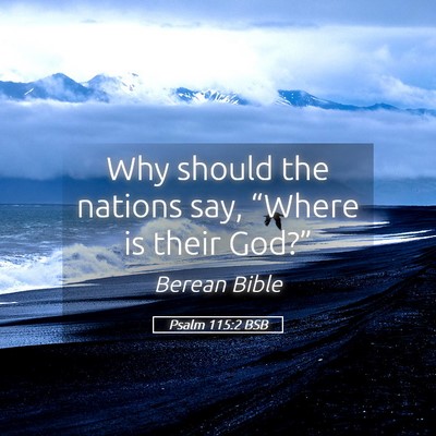 Picture 05 - Psalm 115:2 BSB - Why should the nations say, “Where is their - Bible Verse Picture