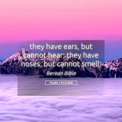 Picture 05 - Psalm 115:6 BSB - they have ears, but cannot hear; they have noses, - Bible Verse Picture
