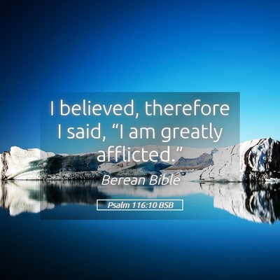 Picture 05 - Psalm 116:10 BSB - I believed, therefore I said, “I am greatly - Bible Verse Picture