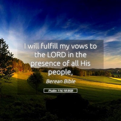 Picture 05 - Psalm 116:18 BSB - I will fulfill my vows to the LORD in the - Bible Verse Picture