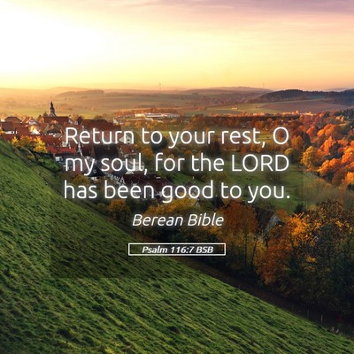 Picture 05 - Psalm 116:7 BSB - Return to your rest, O my soul, for the LORD has - Bible Verse Picture